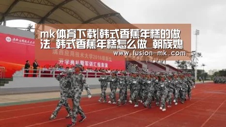 mk体育下载|韩式香蕉年糕的做法_韩式香蕉年糕怎么做_朝族媳