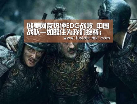 欧美网友热评EDG战败 中国战队一如既往为我们挽尊：mk体育
